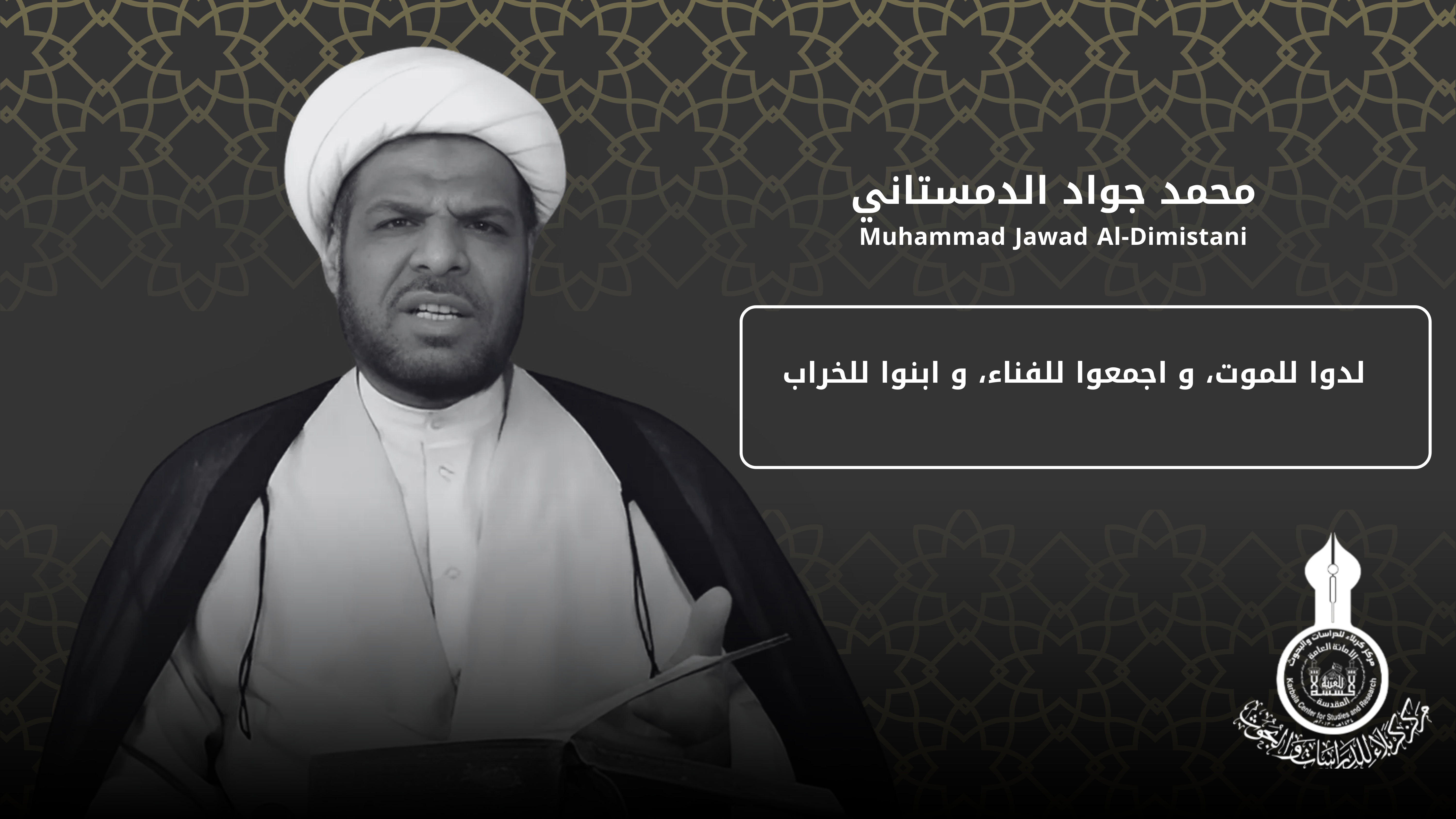 لدوا للموت، و اجمعوا للفناء، و ابنوا للخراب ... محمد جواد الدمستاني